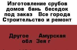 Изготовление срубов домов, бань, беседок под заказ - Все города Строительство и ремонт » Другое   . Амурская обл.,Зея г.